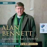 Untold Stories Part 1: Stories written by Alan Bennett performed by Alan Bennett on CD (Abridged)